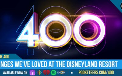 Ep400: Changes We’ve Loved at the Disneyland Resort